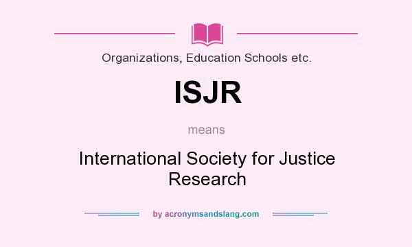 What does ISJR mean? It stands for International Society for Justice Research