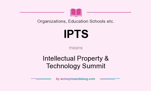 What does IPTS mean? It stands for Intellectual Property & Technology Summit