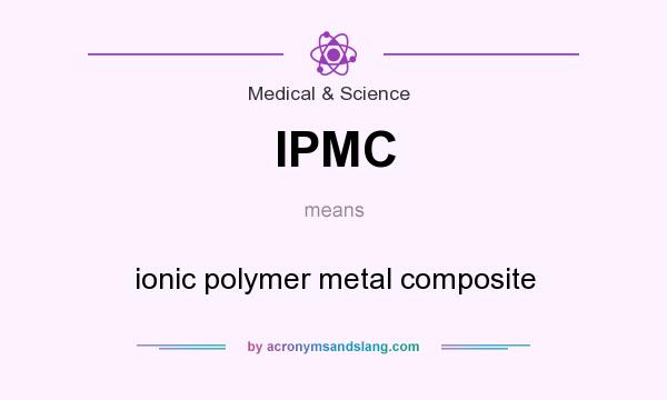 What does IPMC mean? It stands for ionic polymer metal composite
