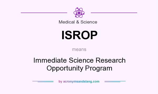 What does ISROP mean? It stands for Immediate Science Research Opportunity Program