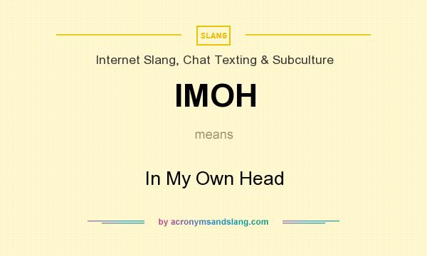 What does IMOH mean? It stands for In My Own Head