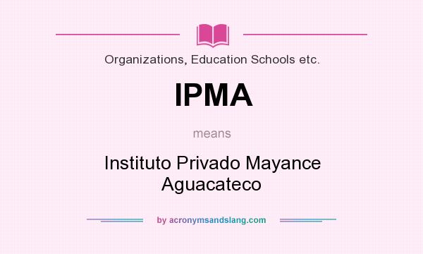 What does IPMA mean? It stands for Instituto Privado Mayance Aguacateco
