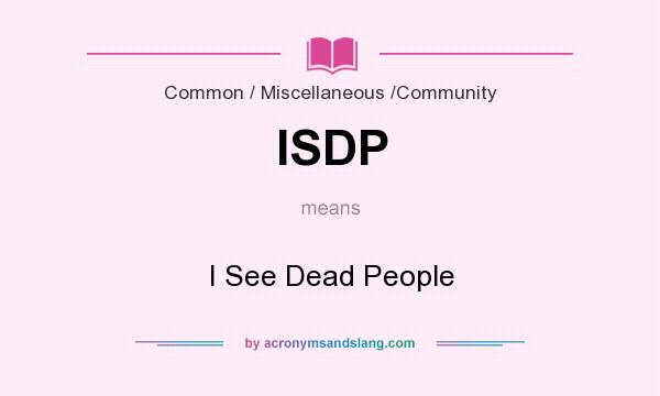 What does ISDP mean? It stands for I See Dead People