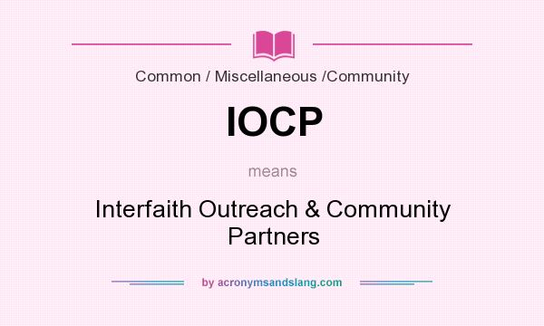 What does IOCP mean? It stands for Interfaith Outreach & Community Partners