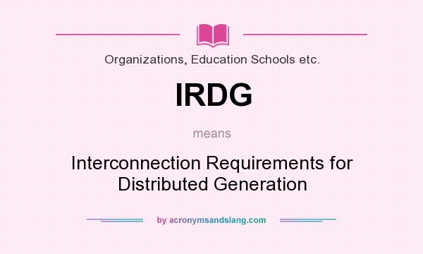 What does IRDG mean? It stands for Interconnection Requirements for Distributed Generation