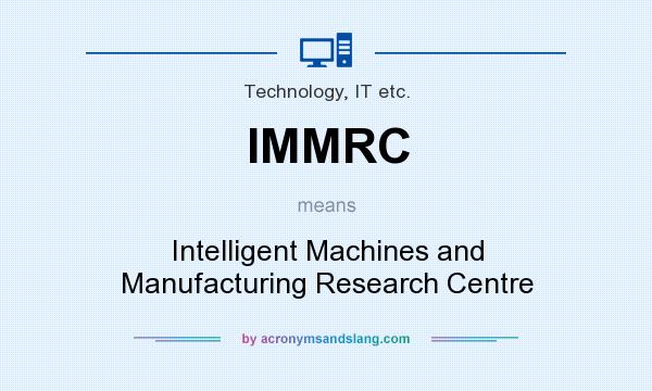 What does IMMRC mean? It stands for Intelligent Machines and Manufacturing Research Centre
