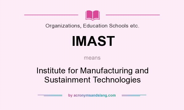 What does IMAST mean? It stands for Institute for Manufacturing and Sustainment Technologies