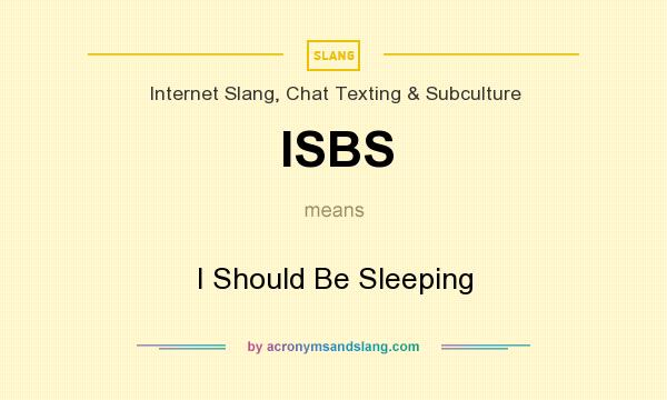 What does ISBS mean? It stands for I Should Be Sleeping