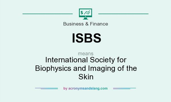 What does ISBS mean? It stands for International Society for Biophysics and Imaging of the Skin