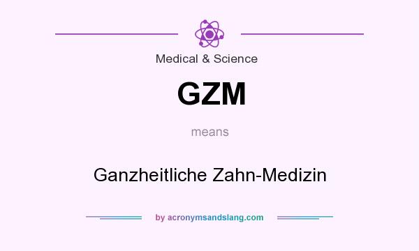 What does GZM mean? It stands for Ganzheitliche Zahn-Medizin