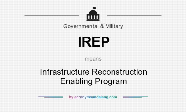 What does IREP mean? It stands for Infrastructure Reconstruction Enabling Program