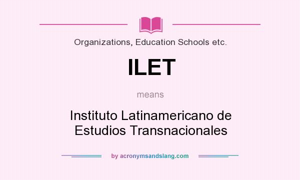 What does ILET mean? It stands for Instituto Latinamericano de Estudios Transnacionales