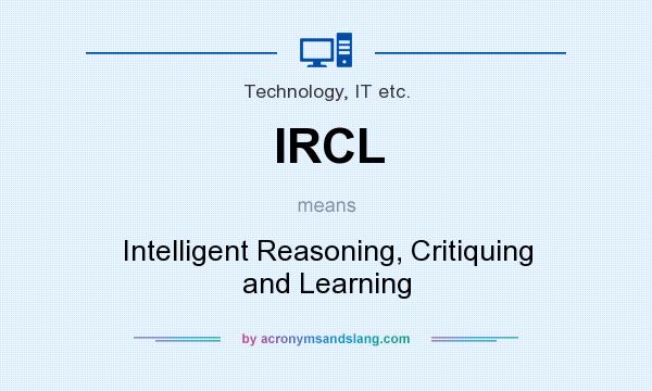 What does IRCL mean? It stands for Intelligent Reasoning, Critiquing and Learning