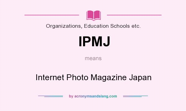 What does IPMJ mean? It stands for Internet Photo Magazine Japan