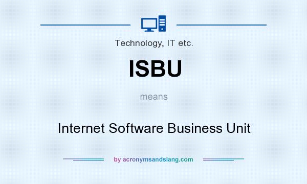 What does ISBU mean? It stands for Internet Software Business Unit