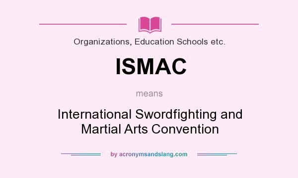 What does ISMAC mean? It stands for International Swordfighting and Martial Arts Convention