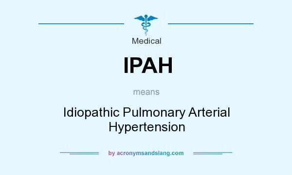 What does IPAH mean? It stands for Idiopathic Pulmonary Arterial Hypertension