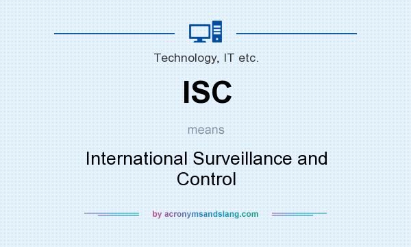 What does ISC mean? It stands for International Surveillance and Control