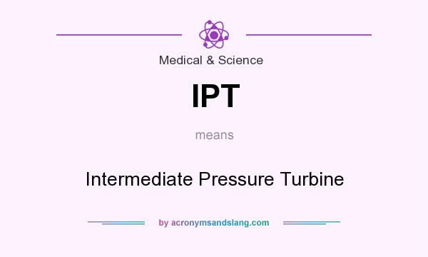 What does IPT mean? It stands for Intermediate Pressure Turbine