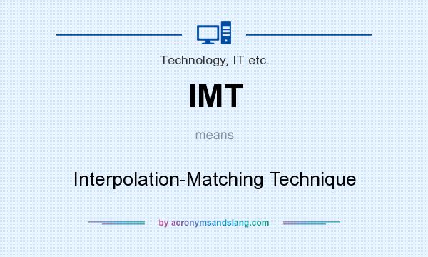 What does IMT mean? It stands for Interpolation-Matching Technique