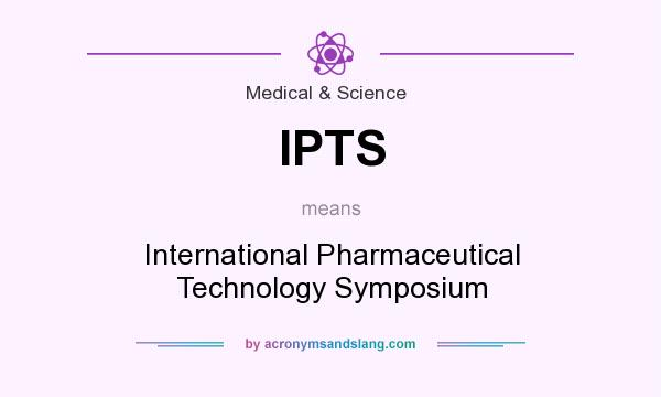 What does IPTS mean? It stands for International Pharmaceutical Technology Symposium