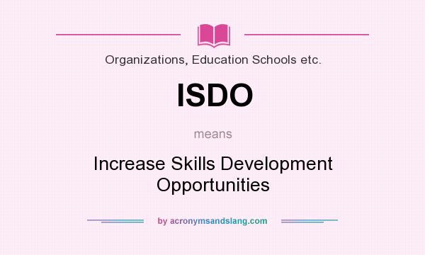 What does ISDO mean? It stands for Increase Skills Development Opportunities