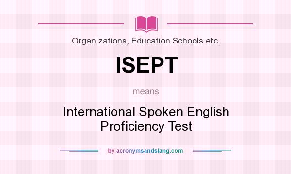 What does ISEPT mean? It stands for International Spoken English Proficiency Test