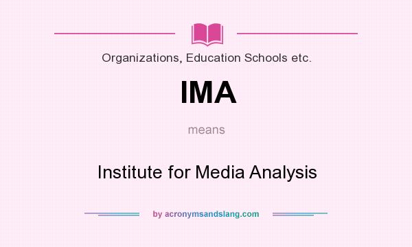 What does IMA mean? It stands for Institute for Media Analysis