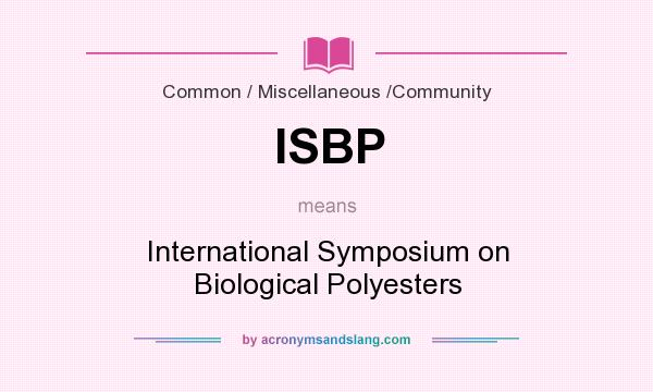 What does ISBP mean? It stands for International Symposium on Biological Polyesters