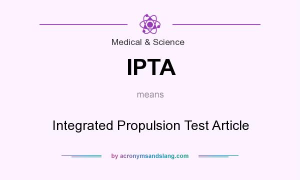 What does IPTA mean? It stands for Integrated Propulsion Test Article