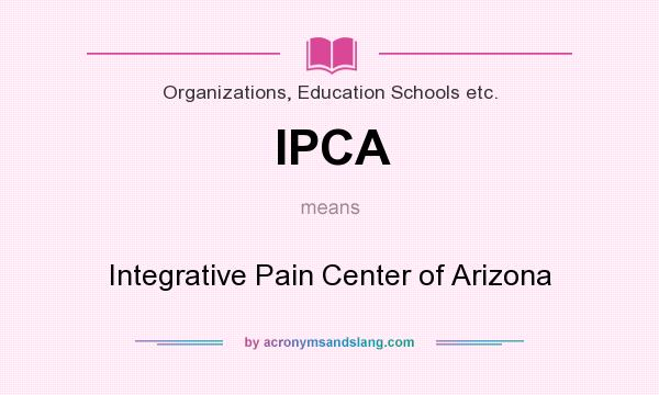 What does IPCA mean? It stands for Integrative Pain Center of Arizona
