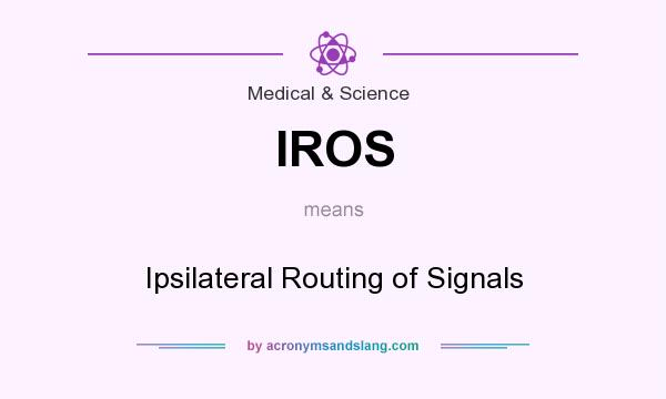 What does IROS mean? It stands for Ipsilateral Routing of Signals
