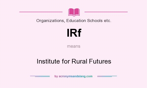 What does IRf mean? It stands for Institute for Rural Futures