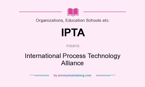 What does IPTA mean? It stands for International Process Technology Alliance