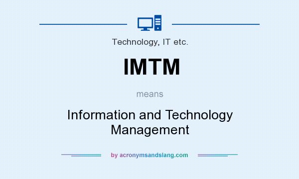 What does IMTM mean? It stands for Information and Technology Management