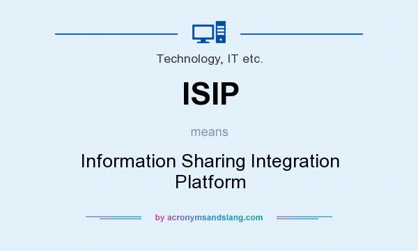 What does ISIP mean? It stands for Information Sharing Integration Platform
