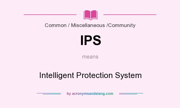 What does IPS mean? It stands for Intelligent Protection System
