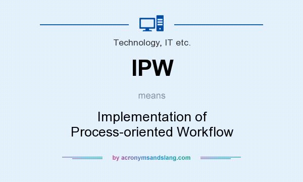What does IPW mean? It stands for Implementation of Process-oriented Workflow