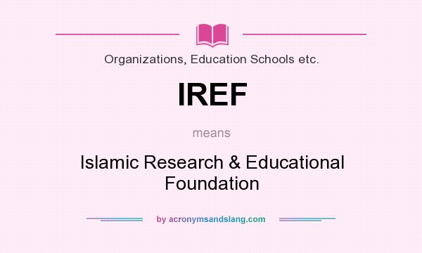 What does IREF mean? It stands for Islamic Research & Educational Foundation