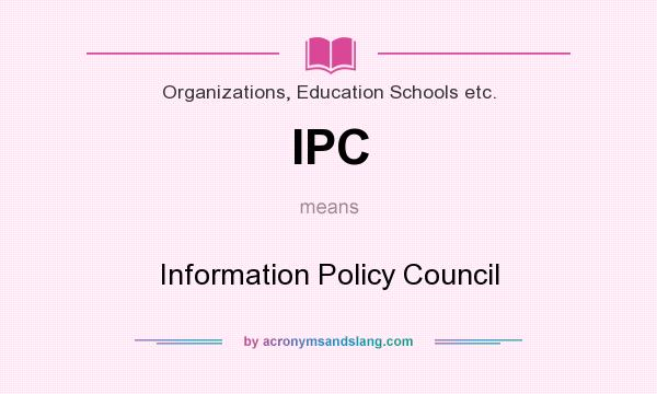 What does IPC mean? It stands for Information Policy Council