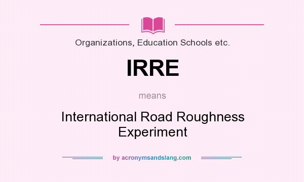 What does IRRE mean? It stands for International Road Roughness Experiment