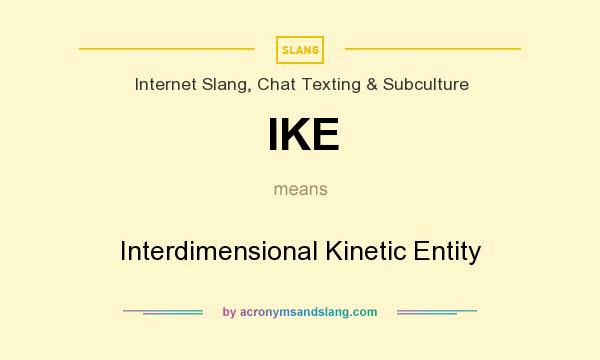 What does IKE mean? It stands for Interdimensional Kinetic Entity
