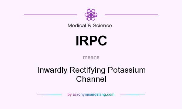 What does IRPC mean? It stands for Inwardly Rectifying Potassium Channel