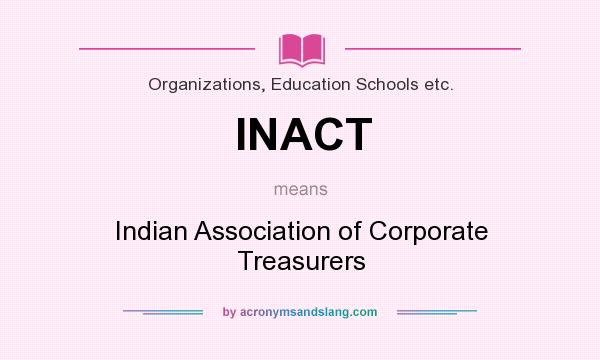 What does INACT mean? It stands for Indian Association of Corporate Treasurers