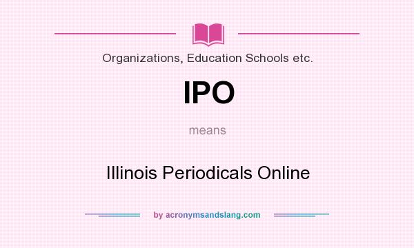 What does IPO mean? It stands for Illinois Periodicals Online