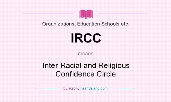 What does IRCC mean? It stands for Inter-Racial and Religious Confidence Circle
