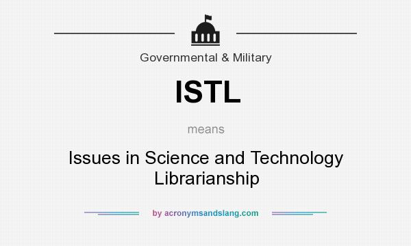 What does ISTL mean? It stands for Issues in Science and Technology Librarianship