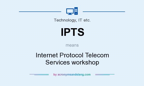 What does IPTS mean? It stands for Internet Protocol Telecom Services workshop