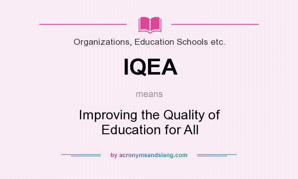 What does IQEA mean? It stands for Improving the Quality of Education for All