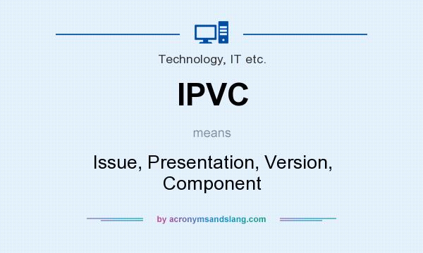 What does IPVC mean? It stands for Issue, Presentation, Version, Component